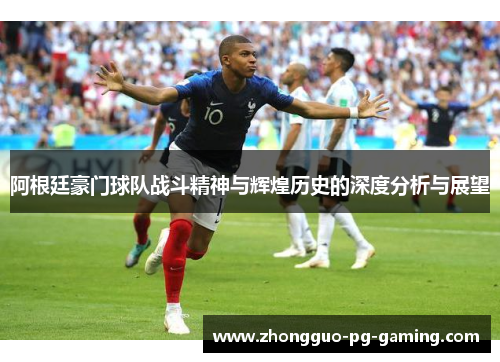 阿根廷豪门球队战斗精神与辉煌历史的深度分析与展望