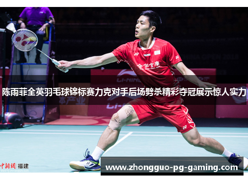 陈雨菲全英羽毛球锦标赛力克对手后场劈杀精彩夺冠展示惊人实力 陈雨菲全英羽毛球锦标赛力克对手后场劈杀精彩夺冠展示惊人实力