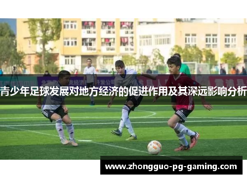 青少年足球发展对地方经济的促进作用及其深远影响分析