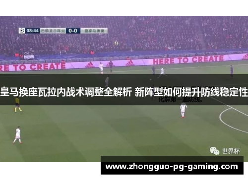 皇马换座瓦拉内战术调整全解析 新阵型如何提升防线稳定性