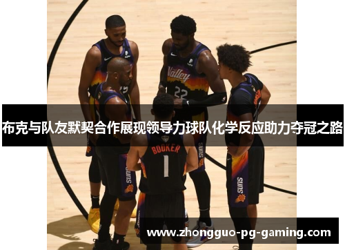 布克与队友默契合作展现领导力球队化学反应助力夺冠之路