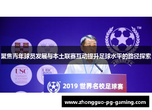 聚焦青年球员发展与本土联赛互动提升足球水平的路径探索 聚焦青年球员发展与本土联赛互动提升足球水平的路径探索