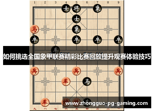 如何挑选全国象甲联赛精彩比赛回放提升观赛体验技巧 如何挑选全国象甲联赛精彩比赛回放提升观赛体验技巧