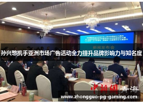 孙兴慜携手亚洲市场广告活动全力提升品牌影响力与知名度