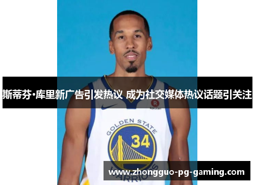 斯蒂芬·库里新广告引发热议 成为社交媒体热议话题引关注