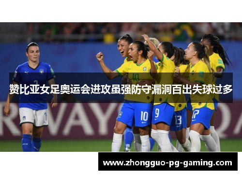 赞比亚女足奥运会进攻虽强防守漏洞百出失球过多