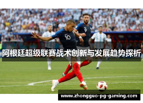 阿根廷超级联赛战术创新与发展趋势探析